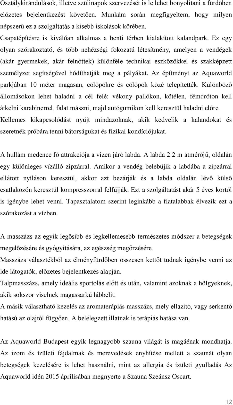 Ez egy olyan szórakoztató, és több nehézségi fokozatú létesítmény, amelyen a vendégek (akár gyermekek, akár felnőttek) különféle technikai eszközökkel és szakképzett személyzet segítségével