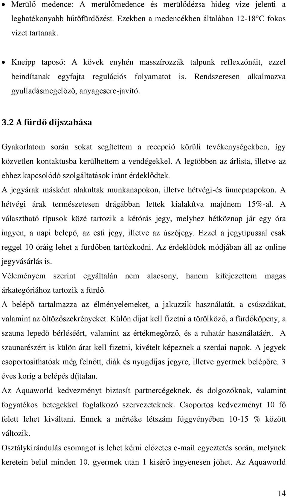 2 A fürdő díjszabása Gyakorlatom során sokat segítettem a recepció körüli tevékenységekben, így közvetlen kontaktusba kerülhettem a vendégekkel.