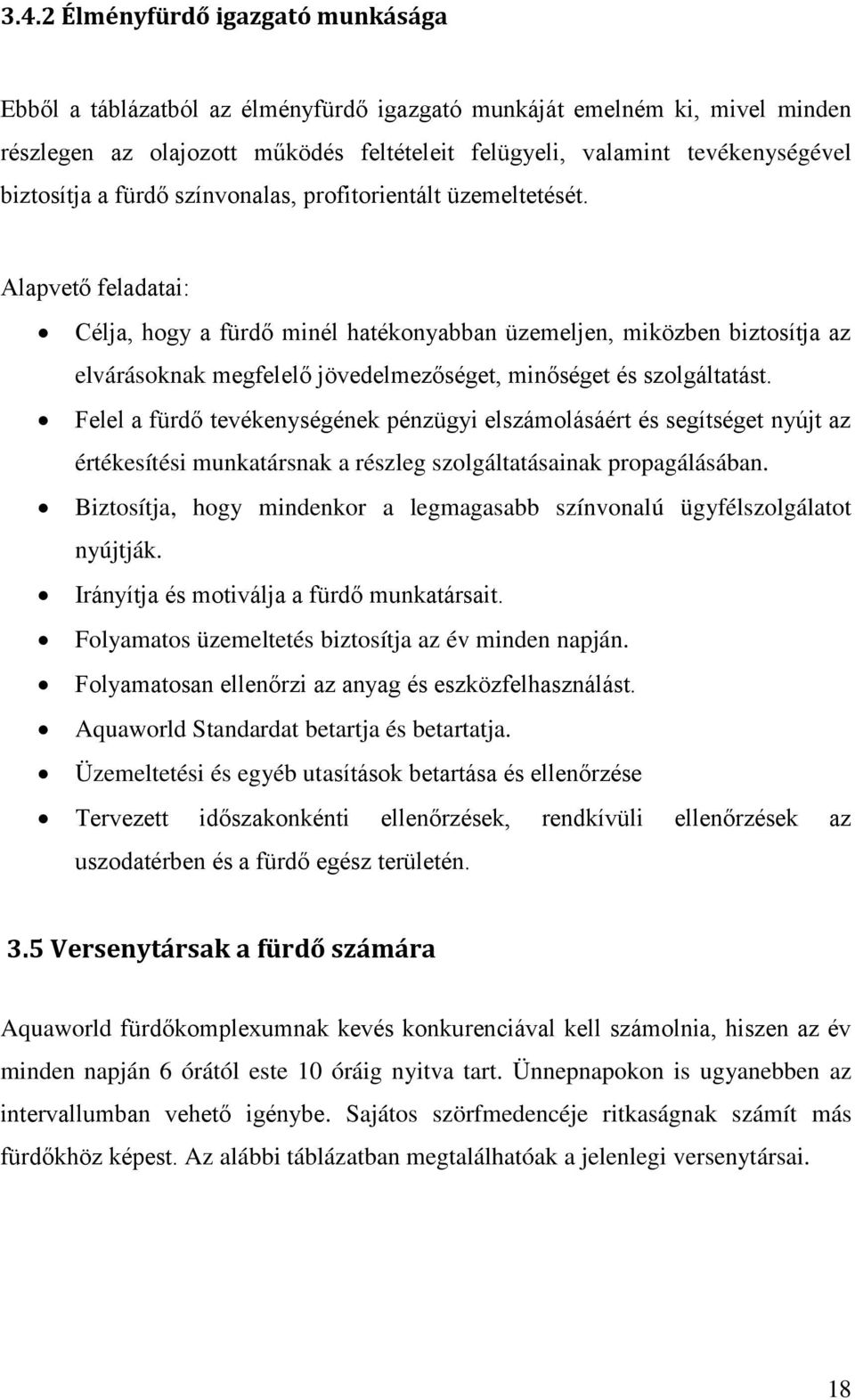 Alapvető feladatai: Célja, hogy a fürdő minél hatékonyabban üzemeljen, miközben biztosítja az elvárásoknak megfelelő jövedelmezőséget, minőséget és szolgáltatást.