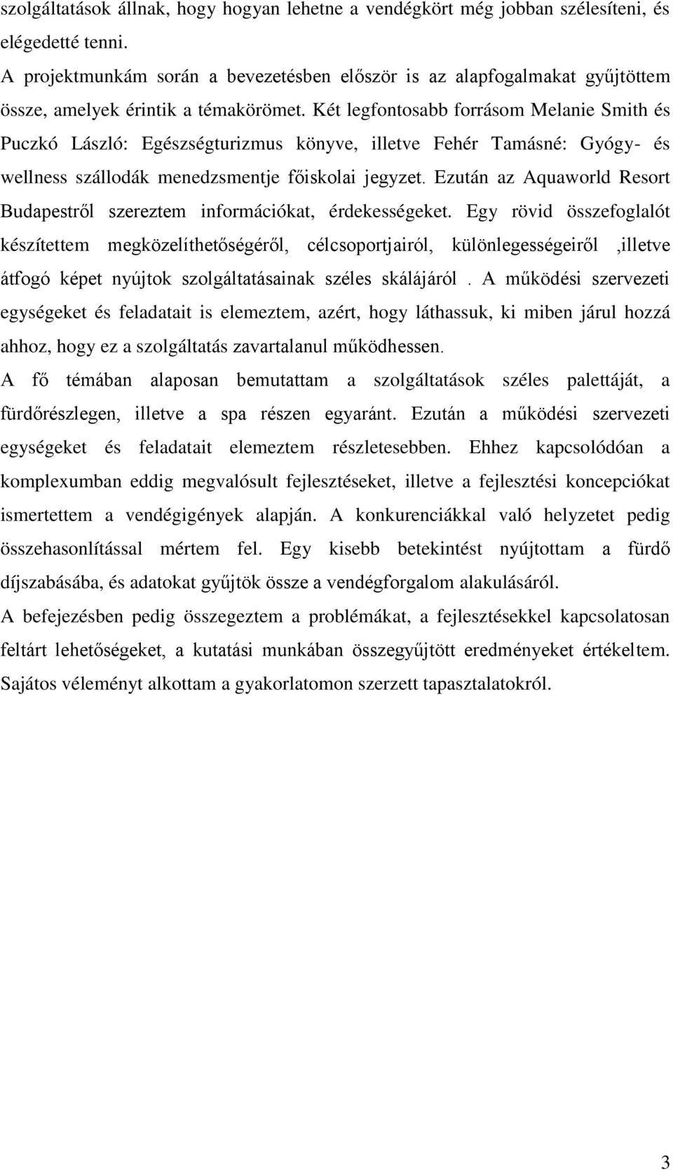 Két legfontosabb forrásom Melanie Smith és Puczkó László: Egészségturizmus könyve, illetve Fehér Tamásné: Gyógy- és wellness szállodák menedzsmentje főiskolai jegyzet.