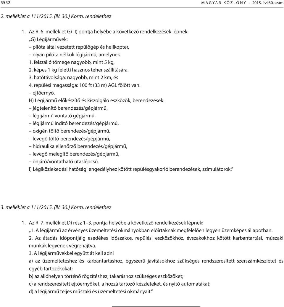 melléklet G) I) pontja helyébe a következő rendelkezések lépnek: G) Légijárművek: pilóta által vezetett repülőgép és helikopter, olyan pilóta nélküli légijármű, amelynek 1.