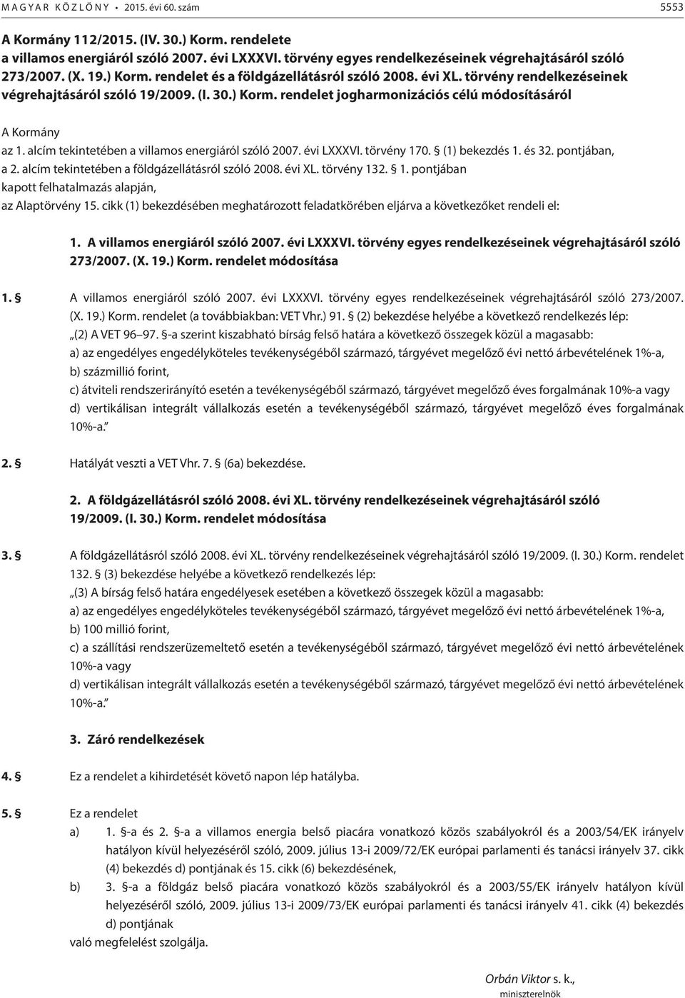 alcím tekintetében a villamos energiáról szóló 2007. évi LXXXVI. törvény 170. (1) bekezdés 1. és 32. pontjában, a 2. alcím tekintetében a földgázellátásról szóló 2008. évi XL. törvény 132. 1. pontjában kapott felhatalmazás alapján, az Alaptörvény 15.