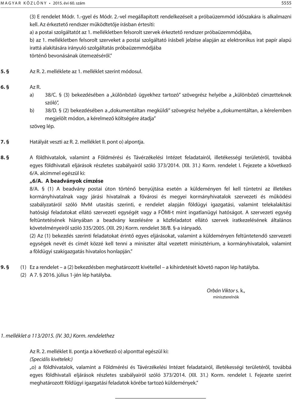 mellékletben felsorolt szerveket a postai szolgáltató írásbeli jelzése alapján az elektronikus irat papír alapú irattá alakítására irányuló szolgáltatás próbaüzemmódjába történő bevonásának