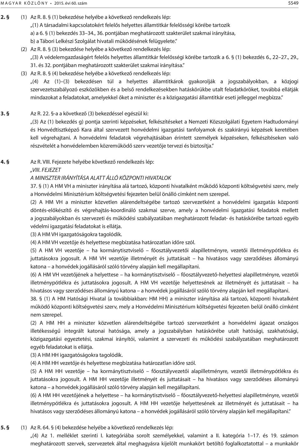 pontjában meghatározott szakterület szakmai irányítása, b) a Tábori Lelkészi Szolgálat hivatali működésének felügyelete. (2) Az R. 8.