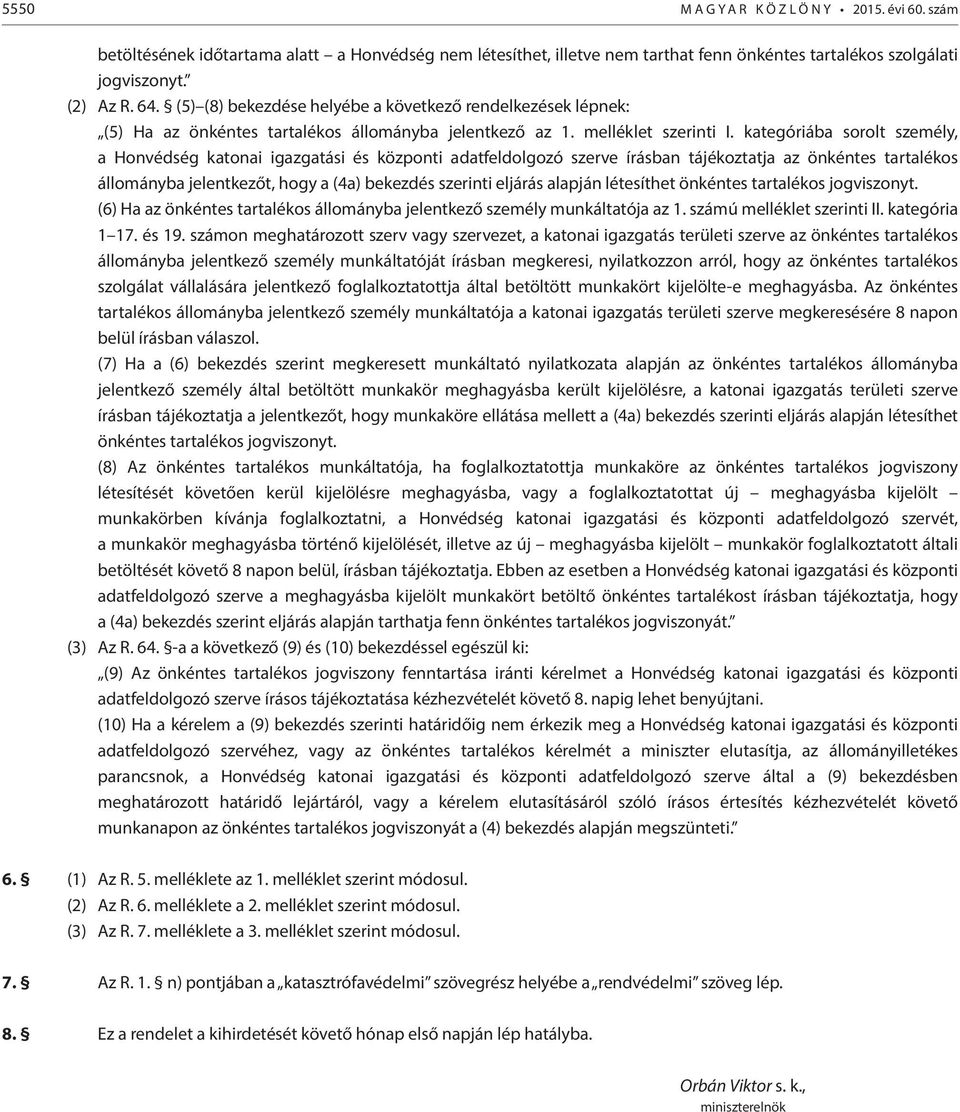 kategóriába sorolt személy, a Honvédség katonai igazgatási és központi adatfeldolgozó szerve írásban tájékoztatja az önkéntes tartalékos állományba jelentkezőt, hogy a (4a) bekezdés szerinti eljárás