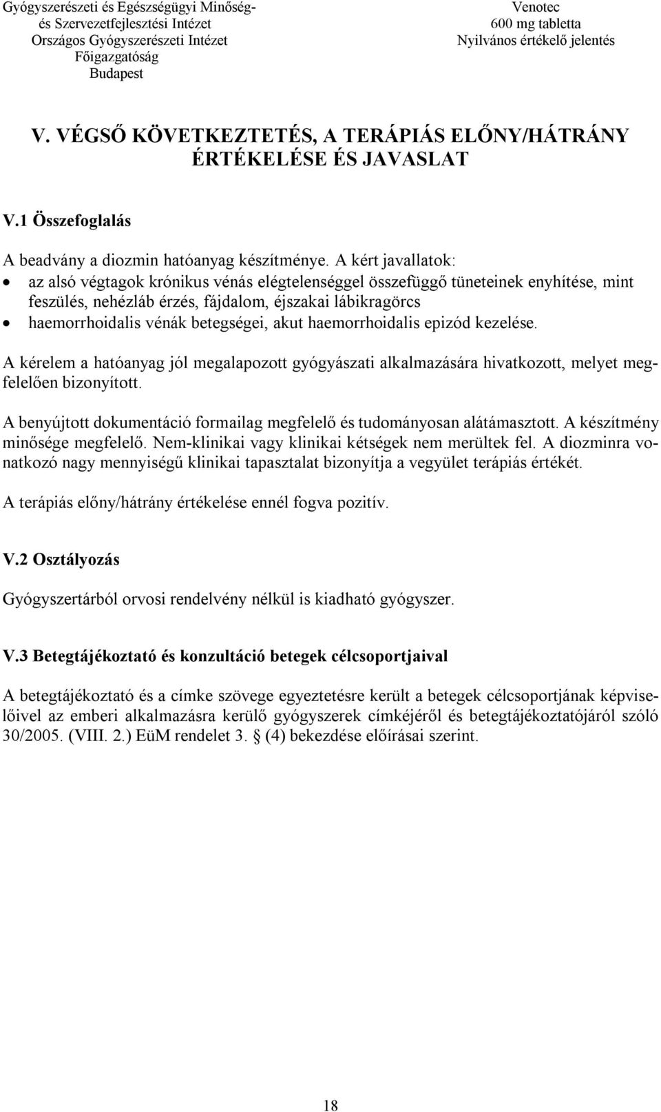 akut haemorrhoidalis epizód kezelése. A kérelem a hatóanyag jól megalapozott gyógyászati alkalmazására hivatkozott, melyet megfelelően bizonyított.