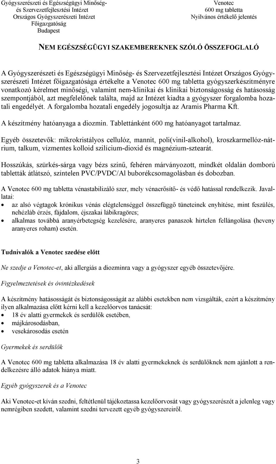 A forgalomba hozatali engedély jogosultja az Aramis Pharma Kft. A készítmény hatóanyaga a diozmin. Tablettánként 600 mg hatóanyagot tartalmaz.