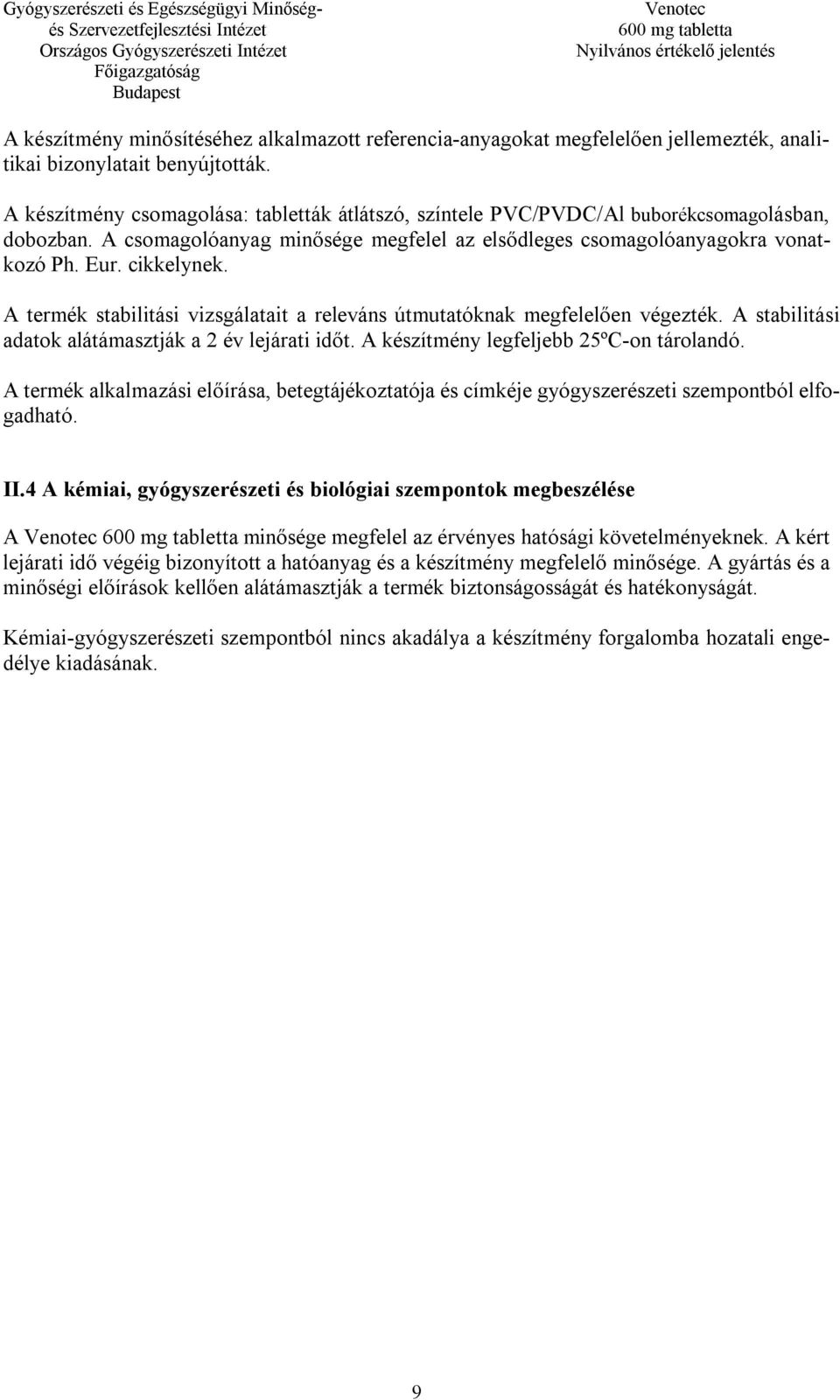 A termék stabilitási vizsgálatait a releváns útmutatóknak megfelelően végezték. A stabilitási adatok alátámasztják a 2 év lejárati időt. A készítmény legfeljebb 25ºC-on tárolandó.