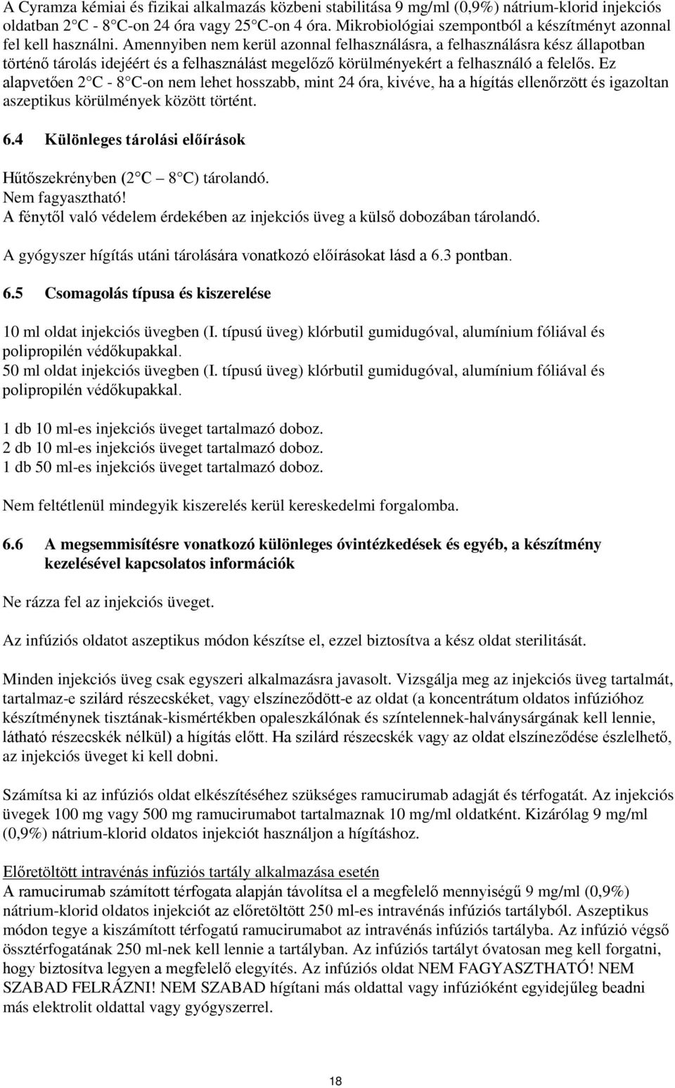 Amennyiben nem kerül azonnal felhasználásra, a felhasználásra kész állapotban történő tárolás idejéért és a felhasználást megelőző körülményekért a felhasználó a felelős.