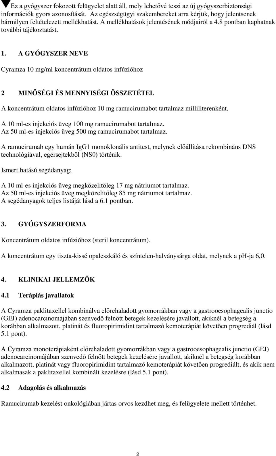 A GYÓGYSZER NEVE Cyramza 10 mg/ml koncentrátum oldatos infúzióhoz 2 MINŐSÉGI ÉS MENNYISÉGI ÖSSZETÉTEL A koncentrátum oldatos infúzióhoz 10 mg ramucirumabot tartalmaz milliliterenként.