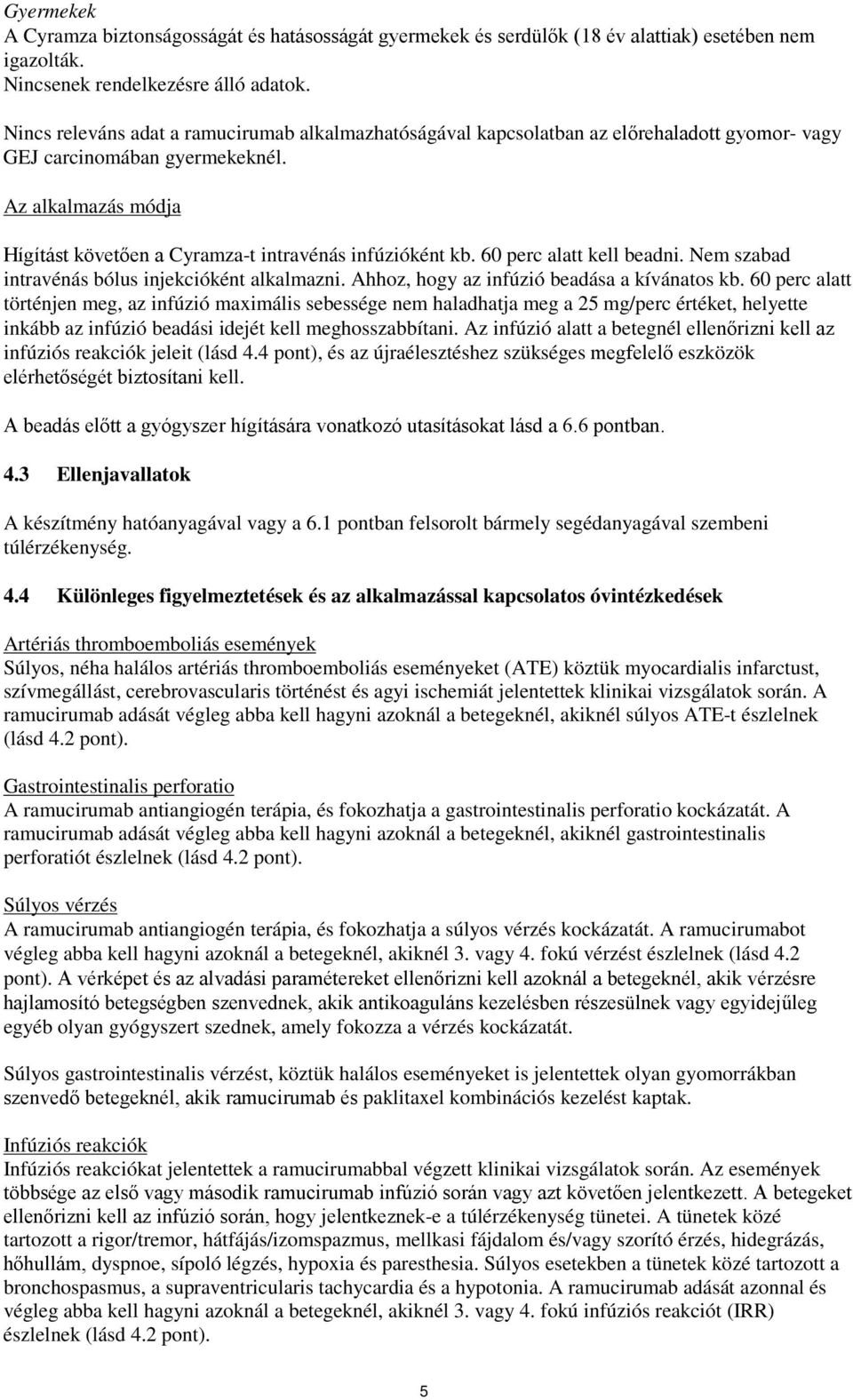 Az alkalmazás módja Hígítást követően a Cyramza-t intravénás infúzióként kb. 60 perc alatt kell beadni. Nem szabad intravénás bólus injekcióként alkalmazni.