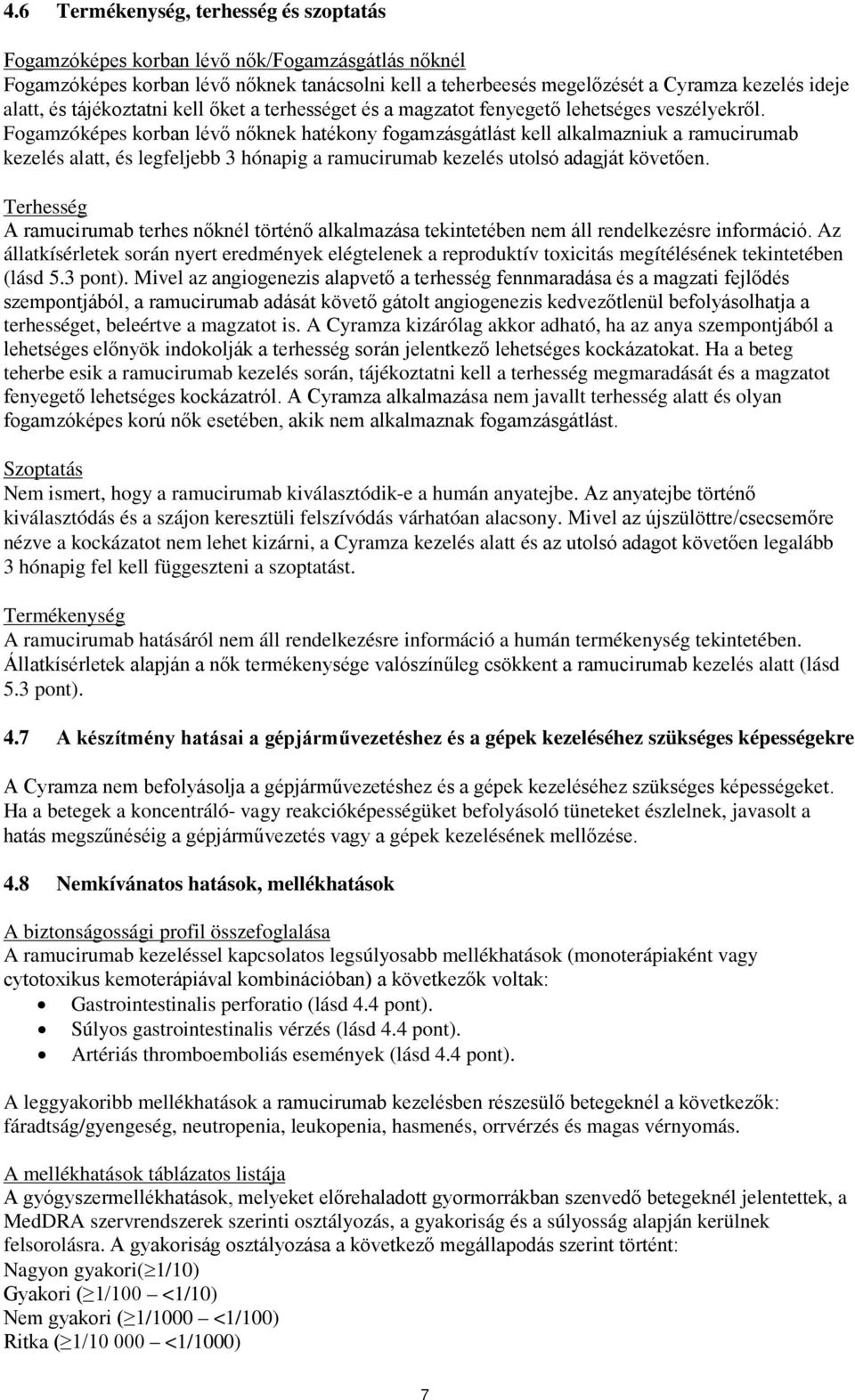 Fogamzóképes korban lévő nőknek hatékony fogamzásgátlást kell alkalmazniuk a ramucirumab kezelés alatt, és legfeljebb 3 hónapig a ramucirumab kezelés utolsó adagját követően.