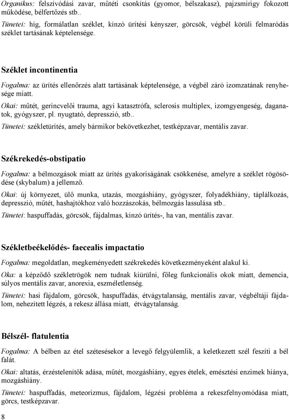 Széklet incontinentia Fogalma: az ürítés ellenőrzés alatt tartásának képtelensége, a végbél záró izomzatának renyhesége miatt.