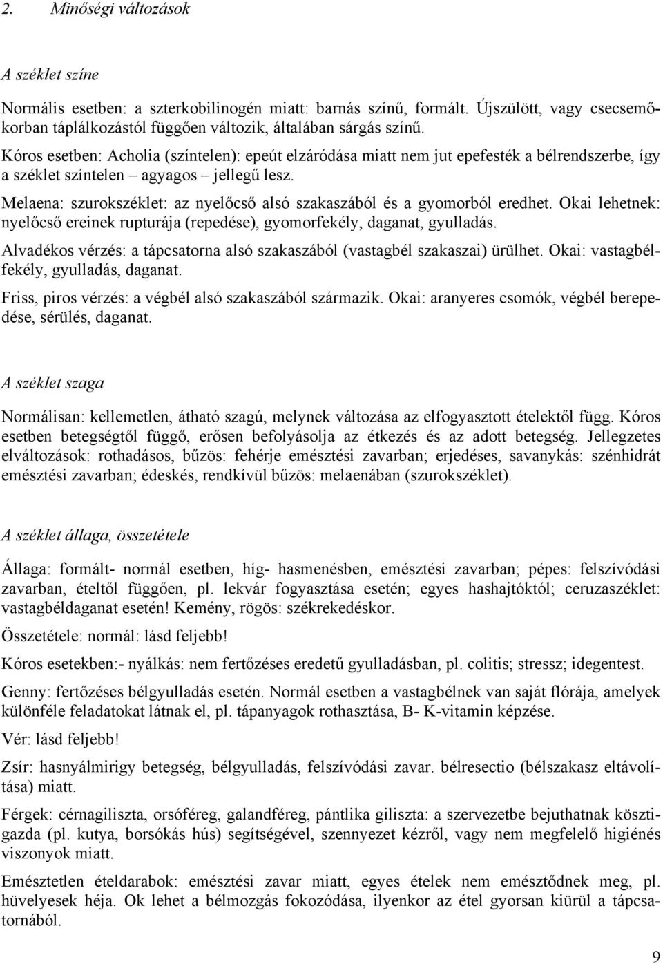 Melaena: szurokszéklet: az nyelőcső alsó szakaszából és a gyomorból eredhet. Okai lehetnek: nyelőcső ereinek rupturája (repedése), gyomorfekély, daganat, gyulladás.