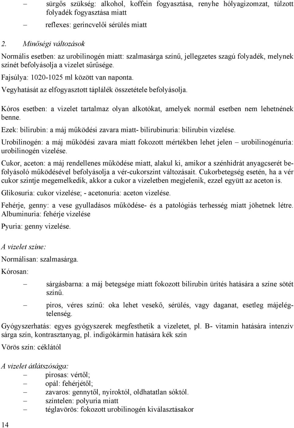 Vegyhatását az elfogyasztott táplálék összetétele befolyásolja. Kóros esetben: a vizelet tartalmaz olyan alkotókat, amelyek normál esetben nem lehetnének benne.