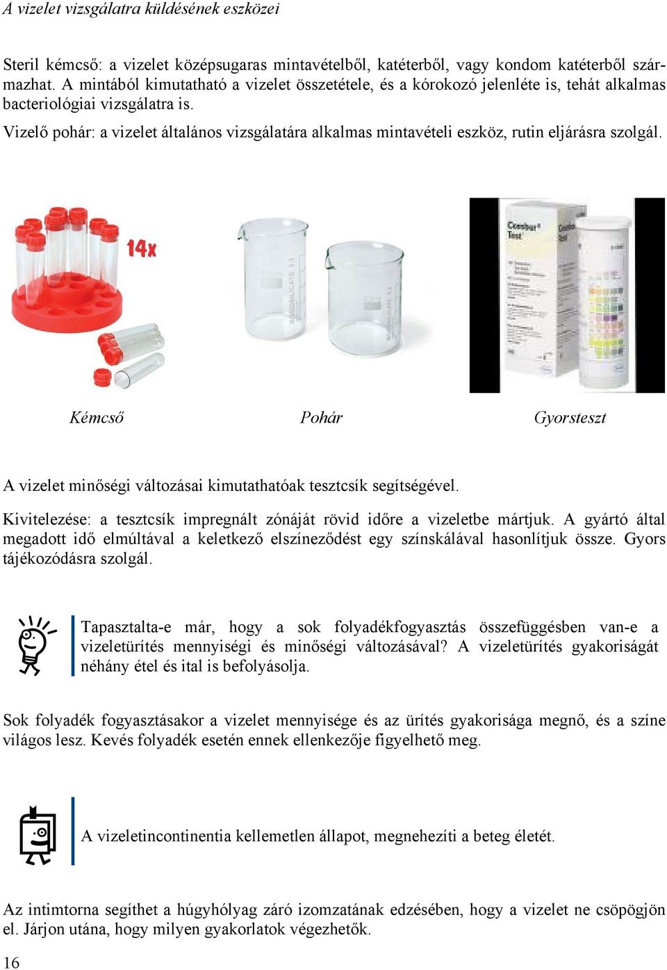 Vizelő pohár: a vizelet általános vizsgálatára alkalmas mintavételi eszköz, rutin eljárásra szolgál. Kémcső Pohár Gyorsteszt A vizelet minőségi változásai kimutathatóak tesztcsík segítségével.