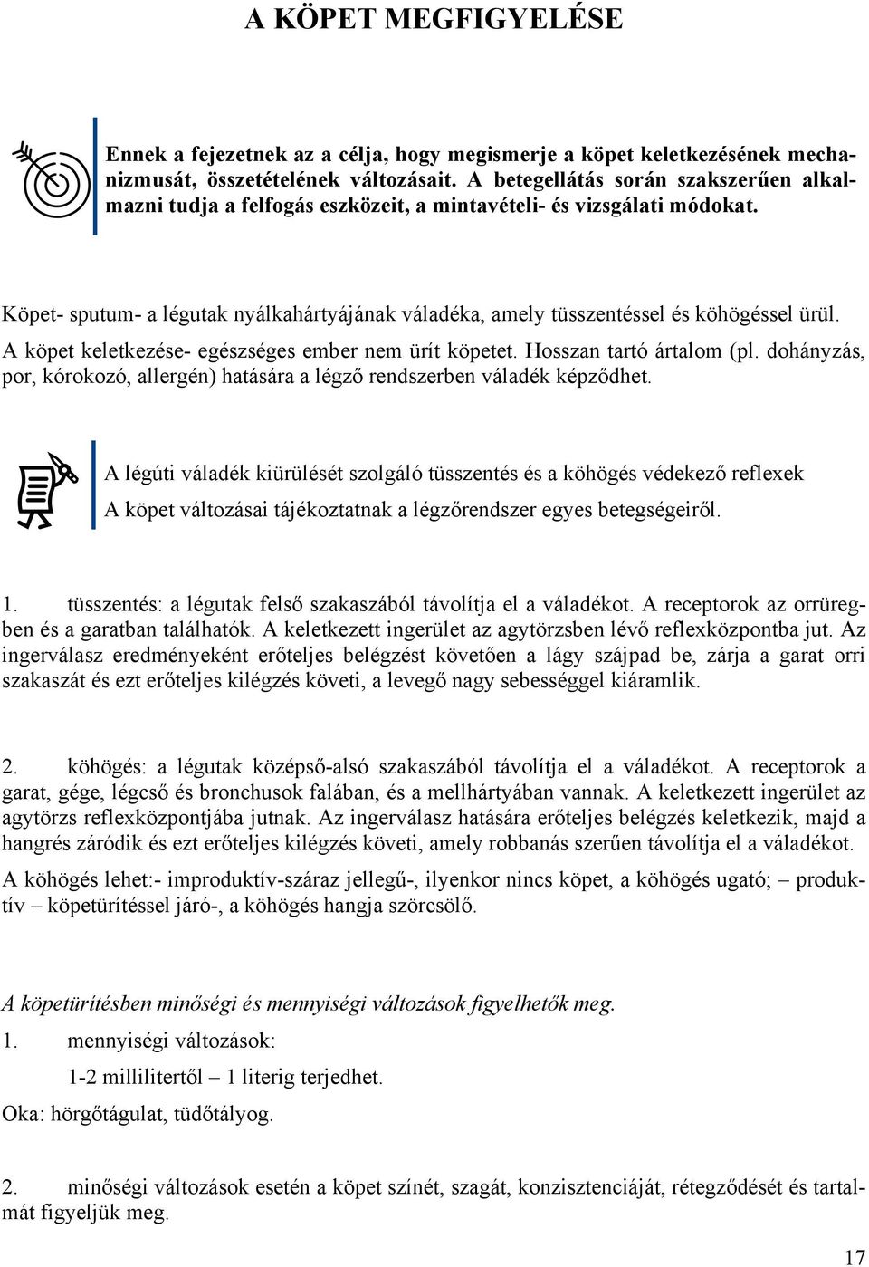 Köpet- sputum- a légutak nyálkahártyájának váladéka, amely tüsszentéssel és köhögéssel ürül. A köpet keletkezése- egészséges ember nem ürít köpetet. Hosszan tartó ártalom (pl.