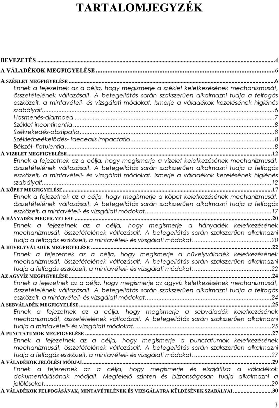 ..7 Széklet incontinentia...8 Székrekedés-obstipatio...8 Székletbeékelődés- faecealis impactatio...8 Bélszél- flatulentia...8 A VIZELET MEGFIGYELÉSE.