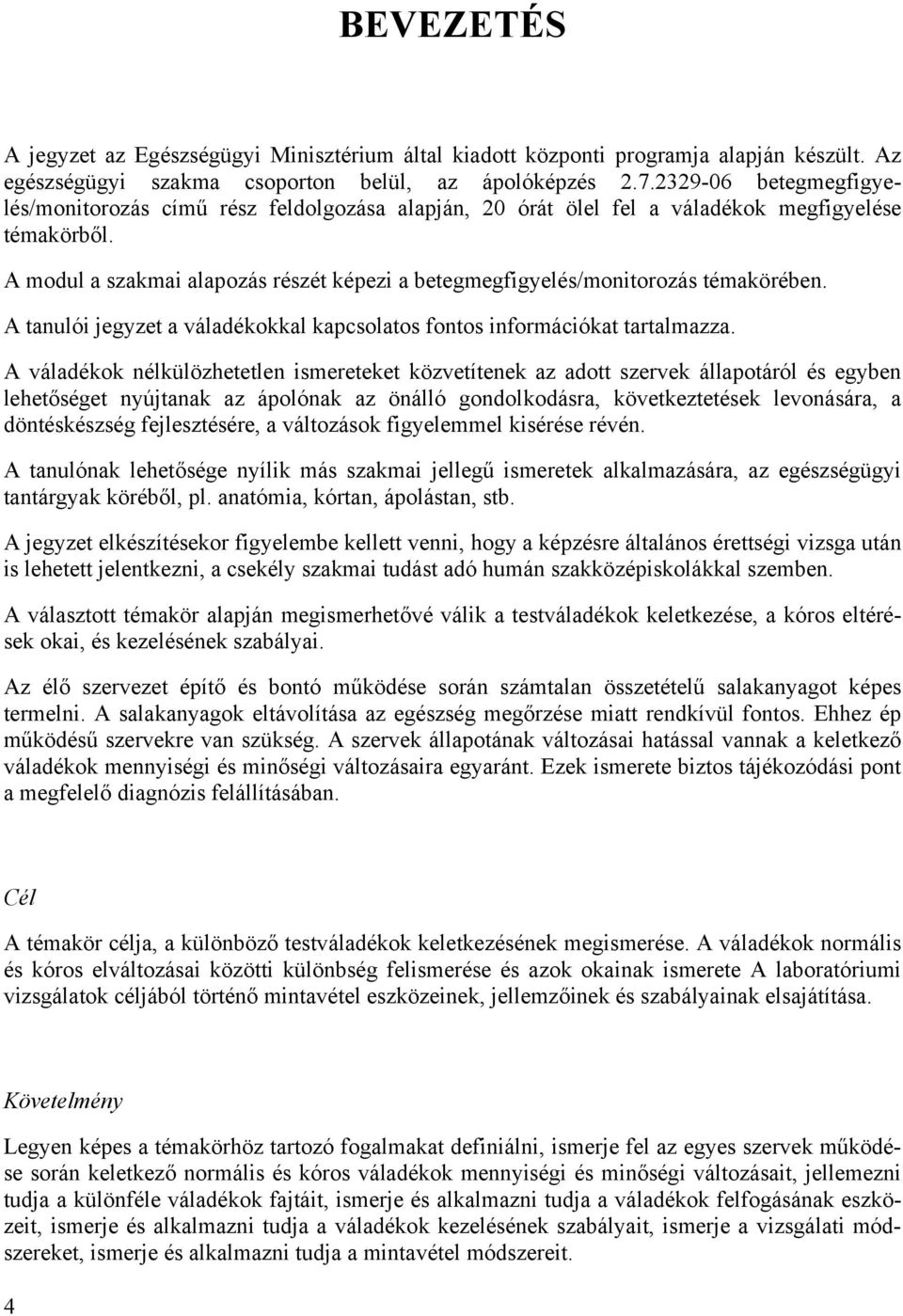 A modul a szakmai alapozás részét képezi a betegmegfigyelés/monitorozás témakörében. A tanulói jegyzet a váladékokkal kapcsolatos fontos információkat tartalmazza.