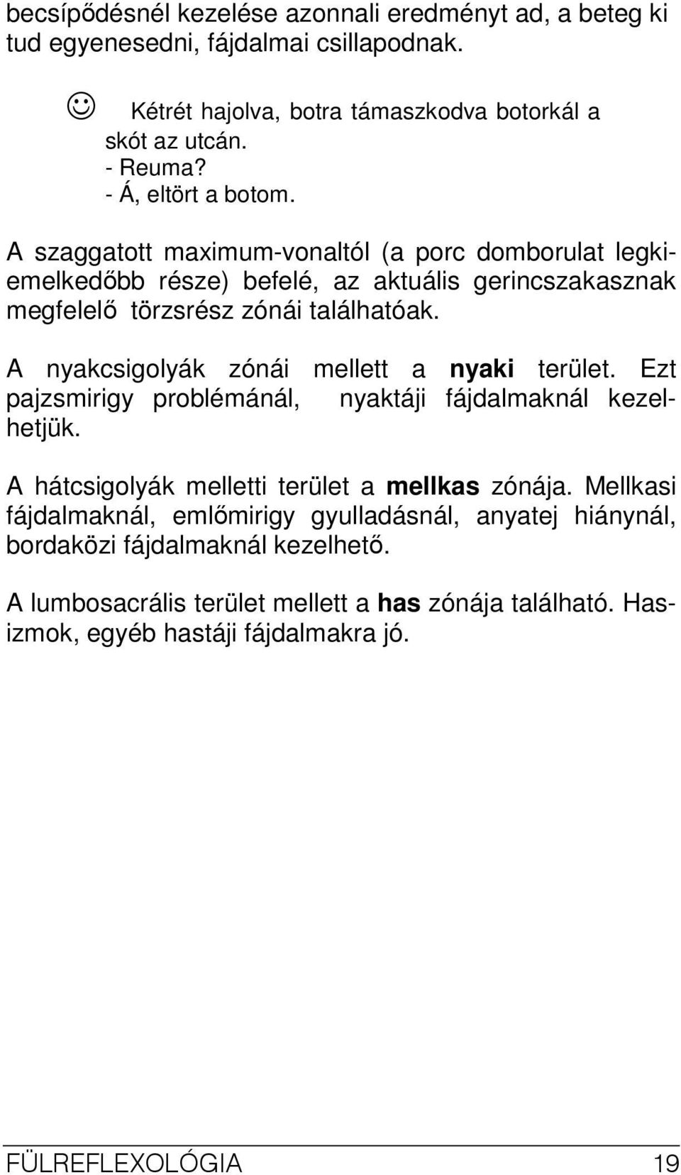 A nyakcsigolyák zónái mellett a nyaki terület. Ezt pajzsmirigy problémánál, nyaktáji fájdalmaknál kezelhetjük. A hátcsigolyák melletti terület a mellkas zónája.