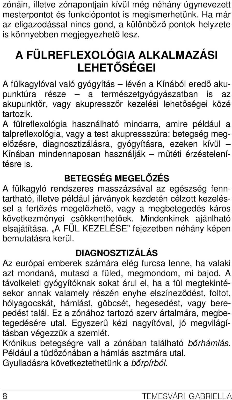 A FÜLREFLEXOLÓGIA ALKALMAZÁSI LEHETİSÉGEI A fülkagylóval való gyógyítás lévén a Kínából eredı akupunktúra része a természetgyógyászatban is az akupunktır, vagy akupresszır kezelési lehetıségei közé