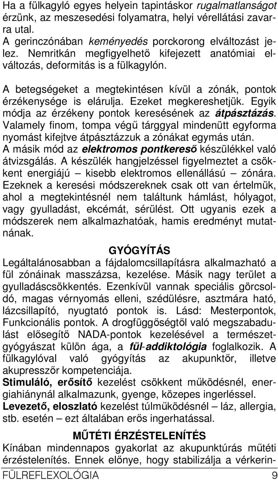 Egyik módja az érzékeny pontok keresésének az átpásztázás. Valamely finom, tompa végő tárggyal mindenütt egyforma nyomást kifejtve átpásztázzuk a zónákat egymás után.