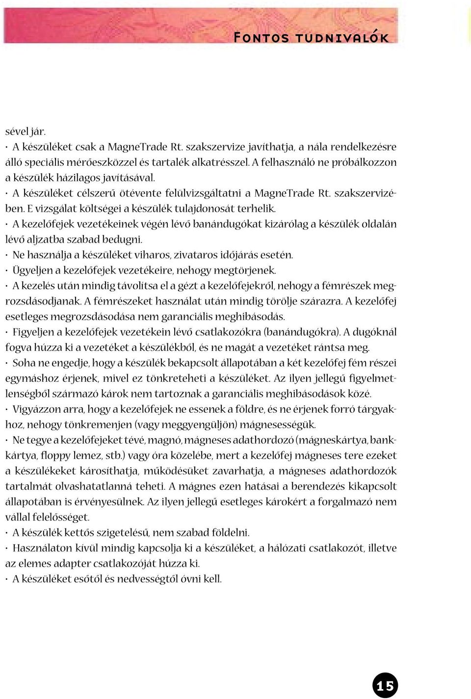 E vizsgálat költségei a készülék tulajdonosát terhelik. A kezelôfejek vezetékeinek végén lévô banándugókat kizárólag a készülék oldalán lévô aljzatba szabad bedugni.