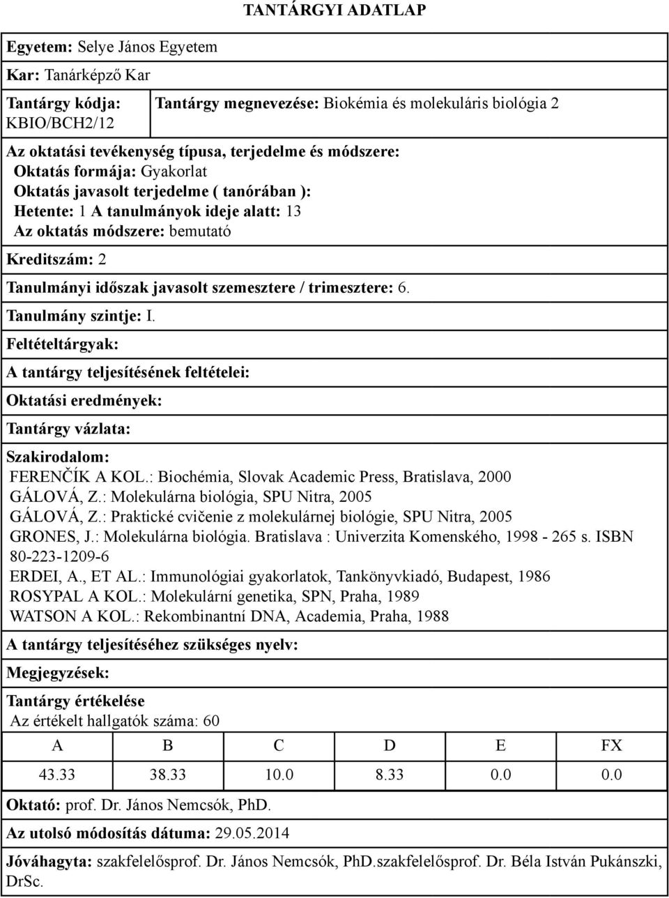 : Praktické cvičenie z molekulárnej biológie, SPU Nitra, 2005 GRONES, J.: Molekulárna biológia. Bratislava : Univerzita Komenského, 1998-265 s. ISBN 80-223-1209-6 ERDEI, A., ET AL.