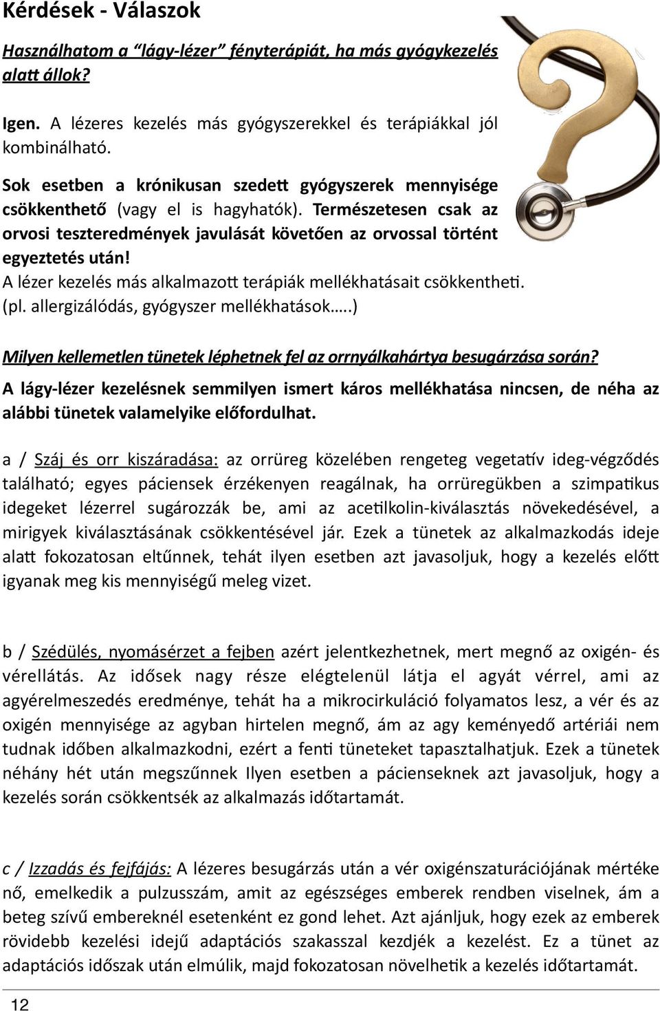 " Természetesen) csak) az) orvosi) teszteredmények) javulását) követően) az) orvossal) történt) egyeztetés)után!) A"lézer"kezelés"más"alkalmazoI"terápiák"mellékhatásait"csökkenthe<."" (pl.