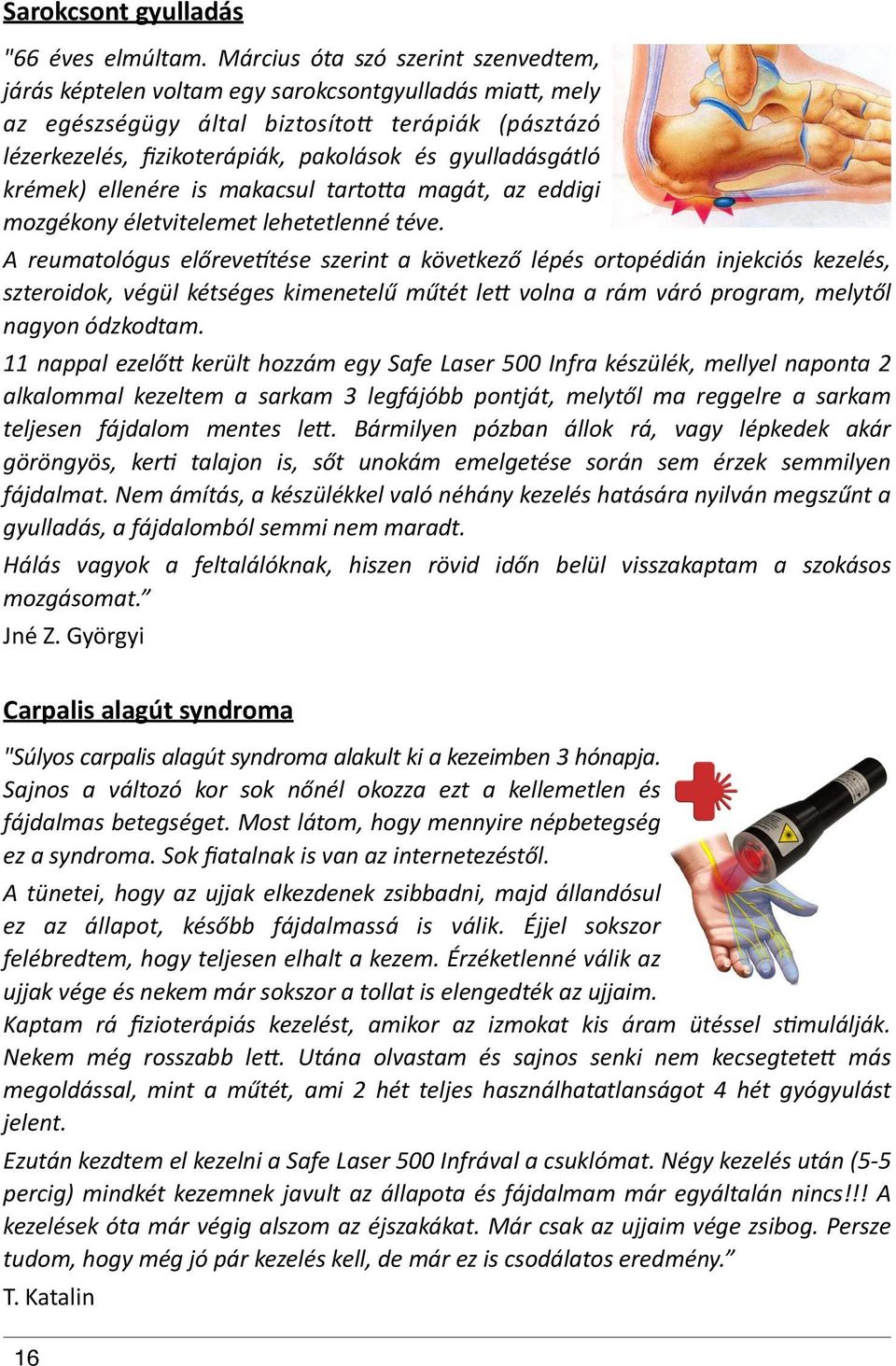 pakolások" és" gyulladásgátló" krémek)" ellenére" is" makacsul" tartoia" magát," az" eddigi" mozgékony"életvitelemet"lehetetlenné"téve.