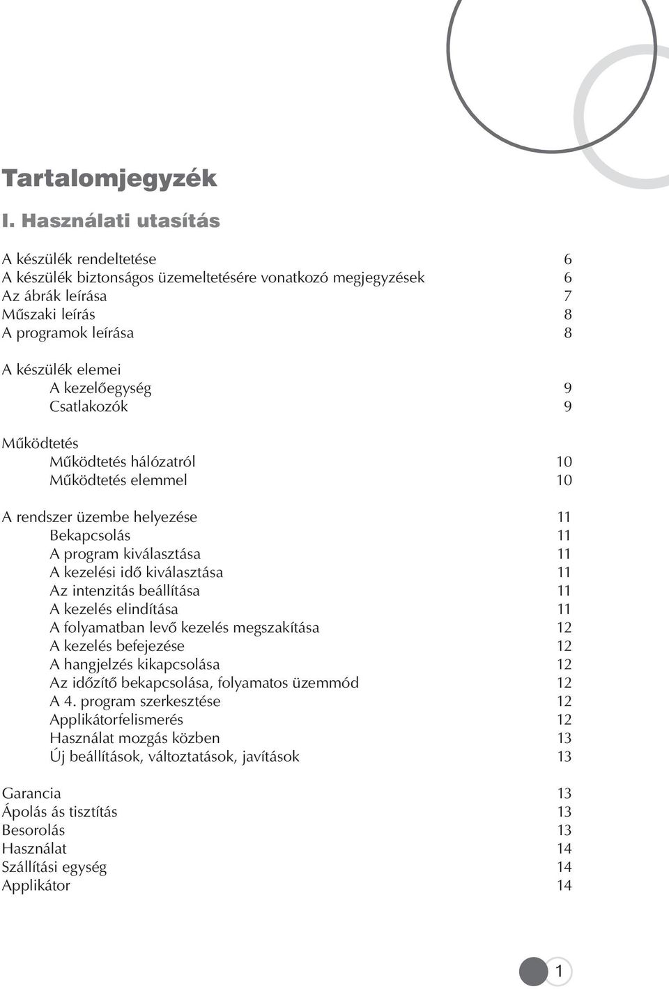 9 Csatlakozók 9 Mûködtetés Mûködtetés hálózatról 10 Mûködtetés elemmel 10 A rendszer üzembe helyezése 11 Bekapcsolás 11 A program kiválasztása 11 A kezelési idô kiválasztása 11 Az intenzitás