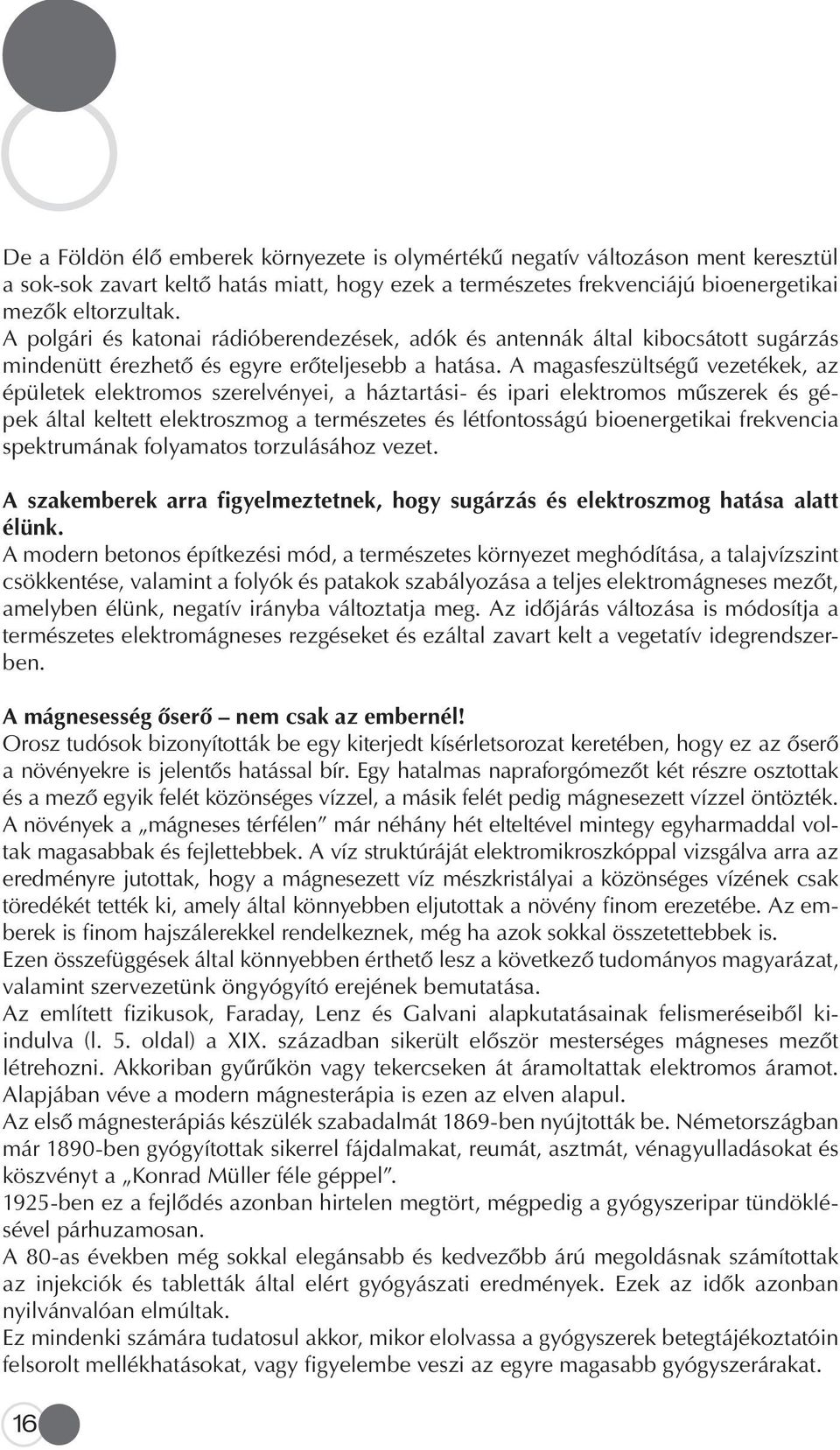 A magasfeszültségû vezetékek, az épületek elektromos szerelvényei, a háztartási- és ipari elektromos mûszerek és gépek által keltett elektroszmog a természetes és létfontosságú bioenergetikai