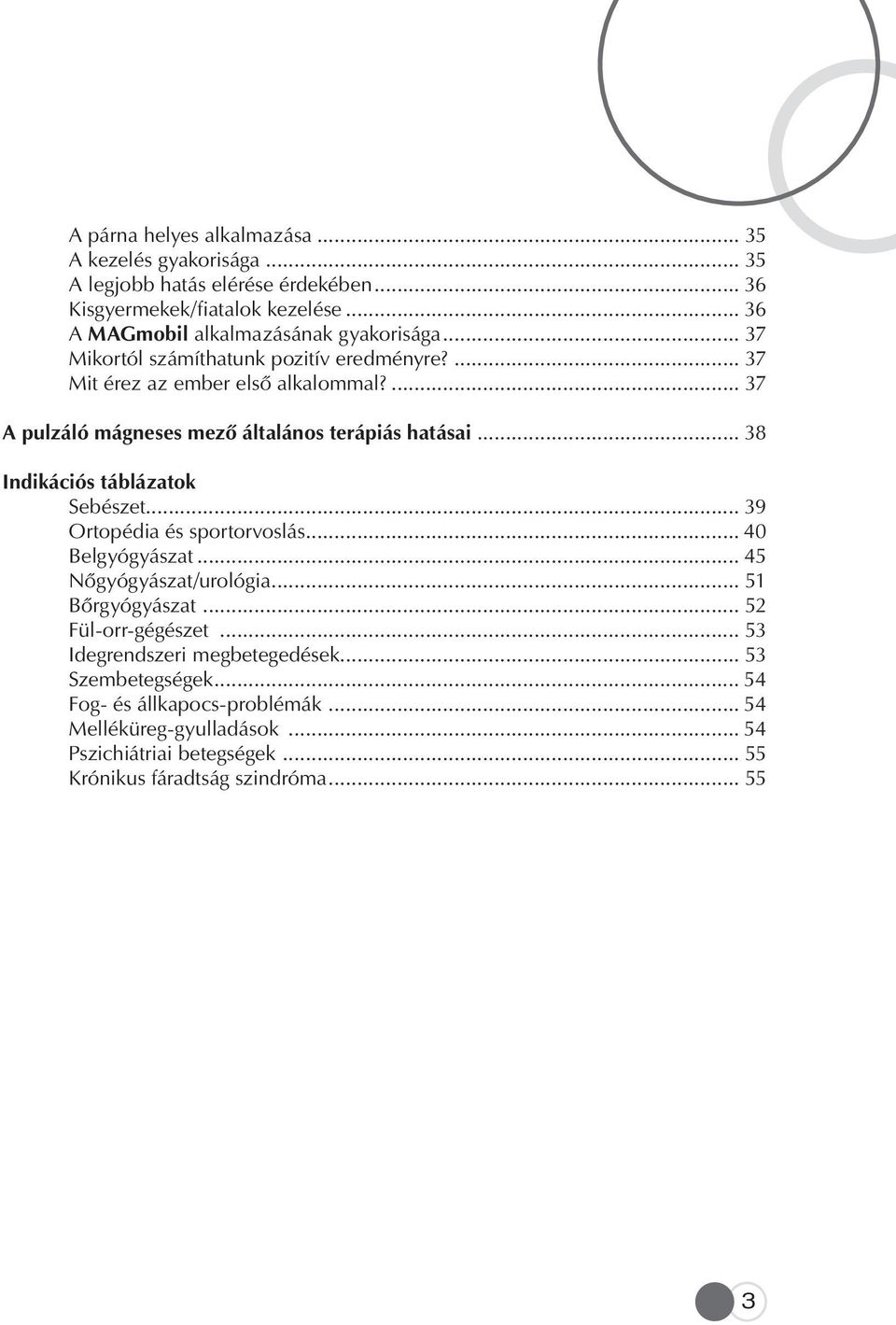 ... 37 A pulzáló mágneses mezô általános terápiás hatásai... 38 Indikációs táblázatok Sebészet... 39 Ortopédia és sportorvoslás... 40 Belgyógyászat.