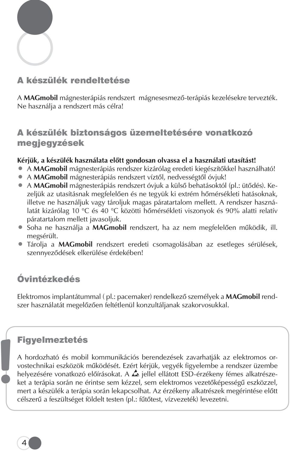 A MAGmobil mágnesterápiás rendszer kizárólag eredeti kiegészítôkkel használható! A MAGmobil mágnesterápiás rendszert víztôl, nedvességtôl óvjuk!