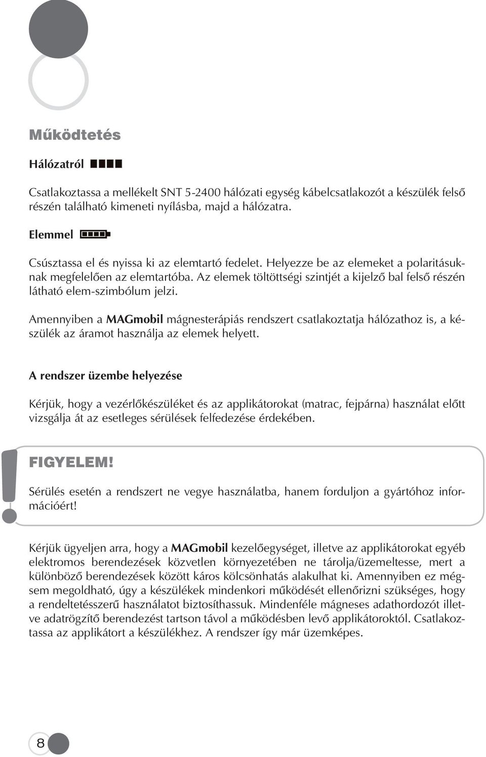 Az elemek töltöttségi szintjét a kijelzô bal felsô részén látható elem-szimbólum jelzi.