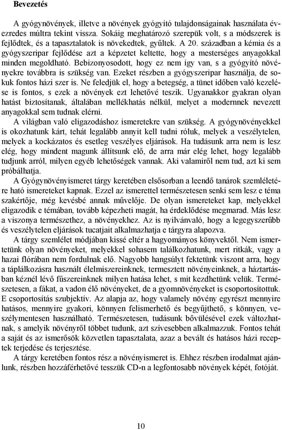 században a kémia és a gyógyszeripar fejlıdése azt a képzetet keltette, hogy a mesterséges anyagokkal minden megoldható.