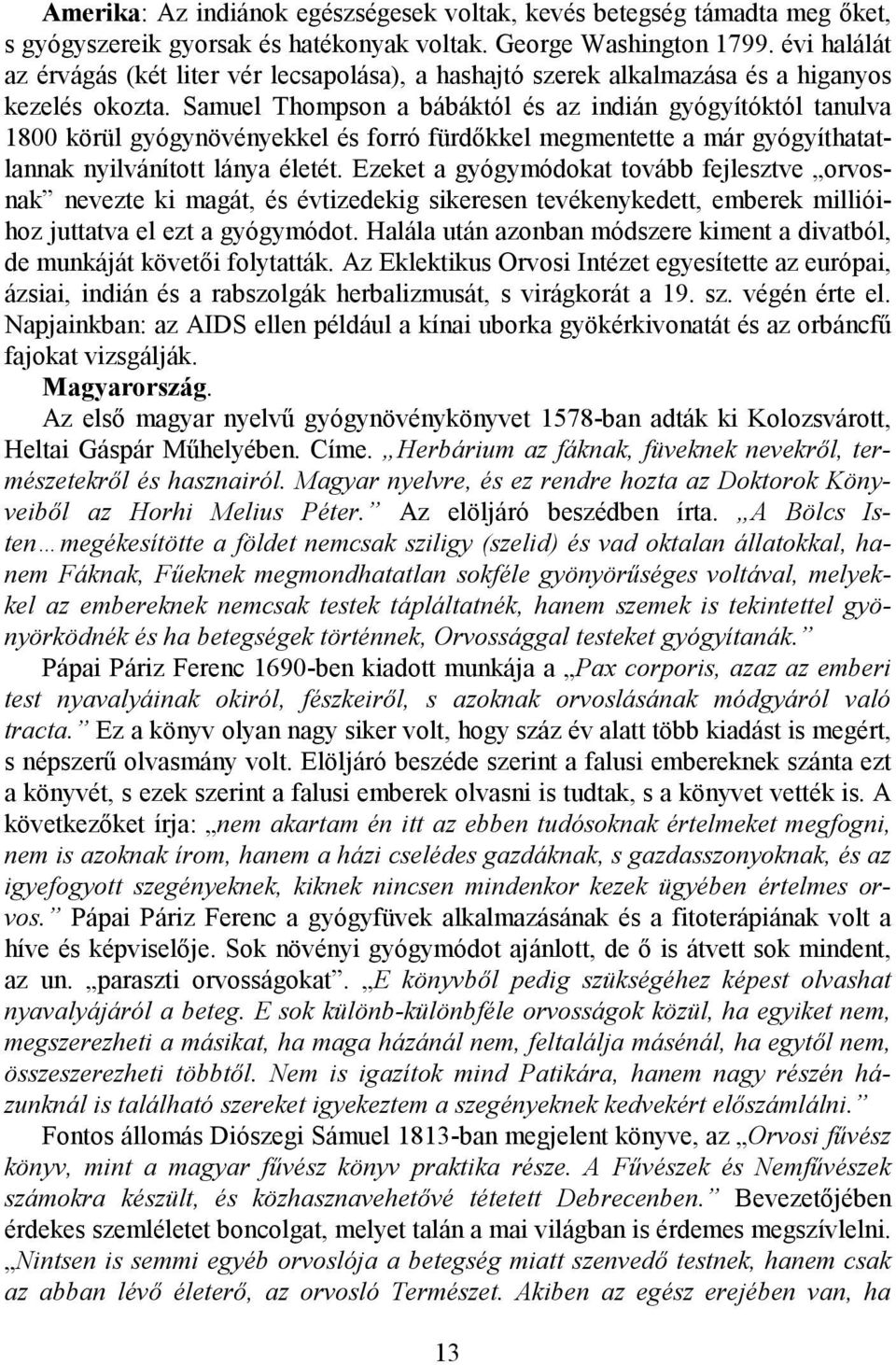 Samuel Thompson a bábáktól és az indián gyógyítóktól tanulva 1800 körül gyógynövényekkel és forró fürdıkkel megmentette a már gyógyíthatatlannak nyilvánított lánya életét.