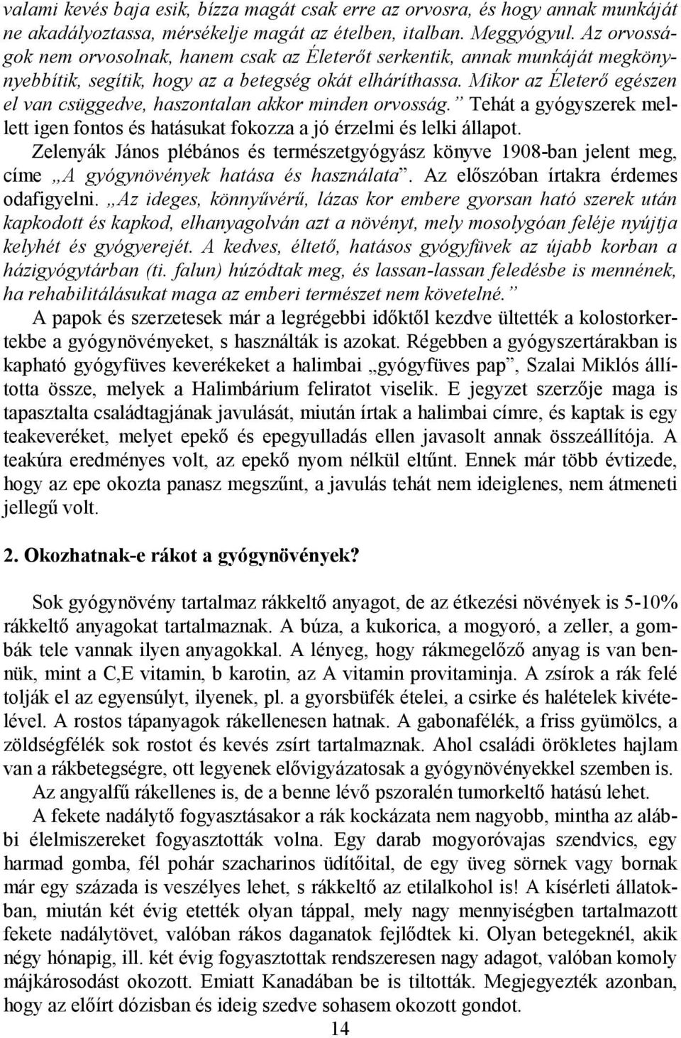 Mikor az Életerı egészen el van csüggedve, haszontalan akkor minden orvosság. Tehát a gyógyszerek mellett igen fontos és hatásukat fokozza a jó érzelmi és lelki állapot.