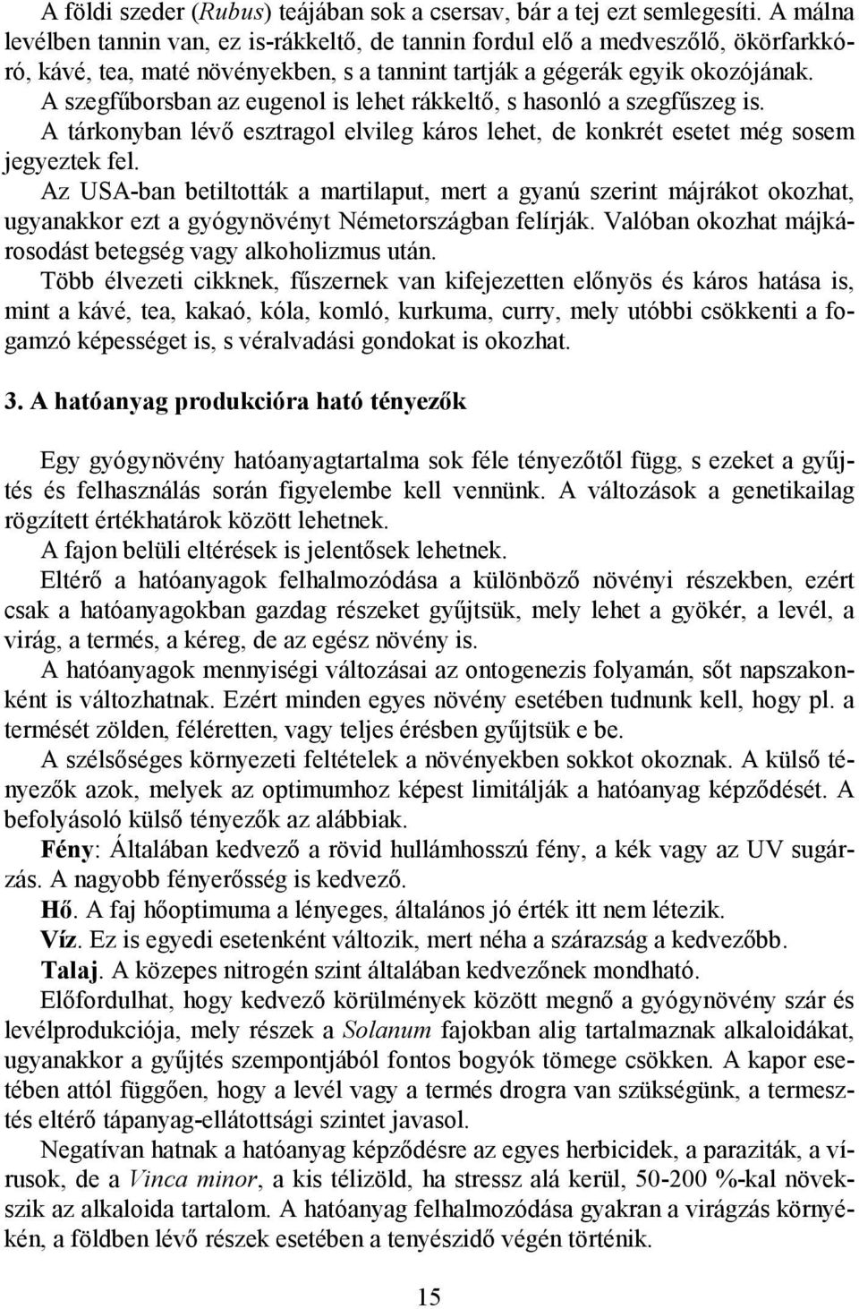 A szegfőborsban az eugenol is lehet rákkeltı, s hasonló a szegfőszeg is. A tárkonyban lévı esztragol elvileg káros lehet, de konkrét esetet még sosem jegyeztek fel.