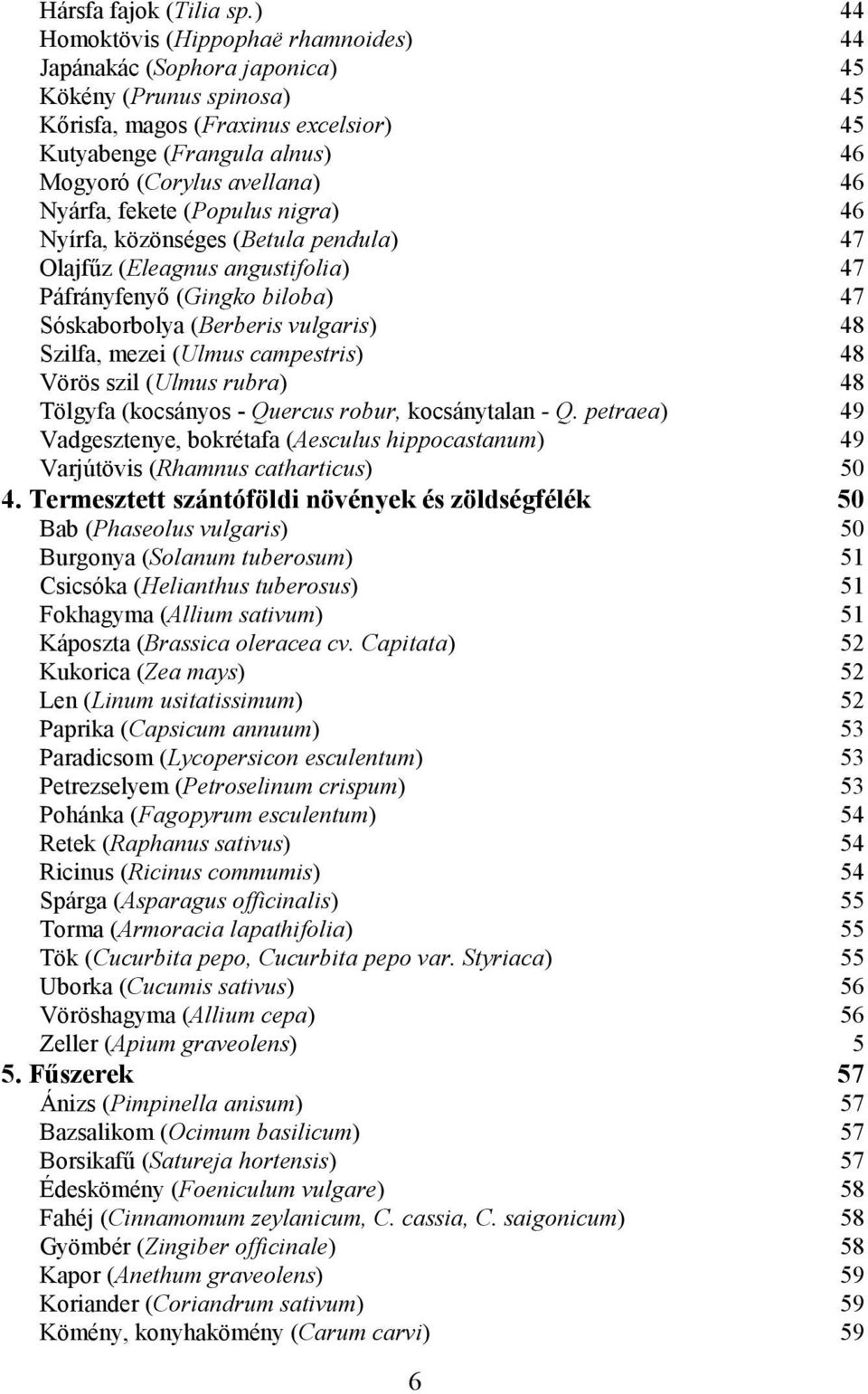 46 Nyárfa, fekete (Populus nigra) 46 Nyírfa, közönséges (Betula pendula) 47 Olajfőz (Eleagnus angustifolia) 47 Páfrányfenyı (Gingko biloba) 47 Sóskaborbolya (Berberis vulgaris) 48 Szilfa, mezei