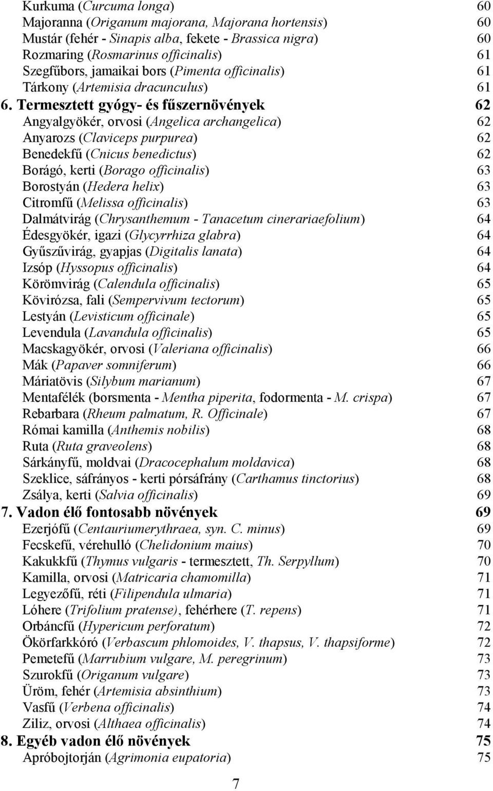 Termesztett gyógy- és főszernövények 62 Angyalgyökér, orvosi (Angelica archangelica) 62 Anyarozs (Claviceps purpurea) 62 Benedekfő (Cnicus benedictus) 62 Borágó, kerti (Borago officinalis) 63