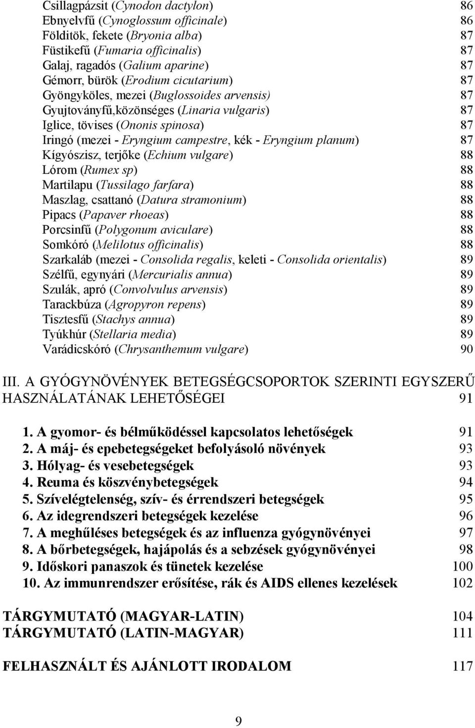 Eryngium planum) 87 Kígyószisz, terjıke (Echium vulgare) 88 Lórom (Rumex sp) 88 Martilapu (Tussilago farfara) 88 Maszlag, csattanó (Datura stramonium) 88 Pipacs (Papaver rhoeas) 88 Porcsinfő