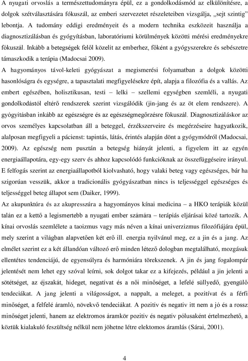 Inkább a betegségek felől közelít az emberhez, főként a gyógyszerekre és sebészetre támaszkodik a terápia (Madocsai 2009).