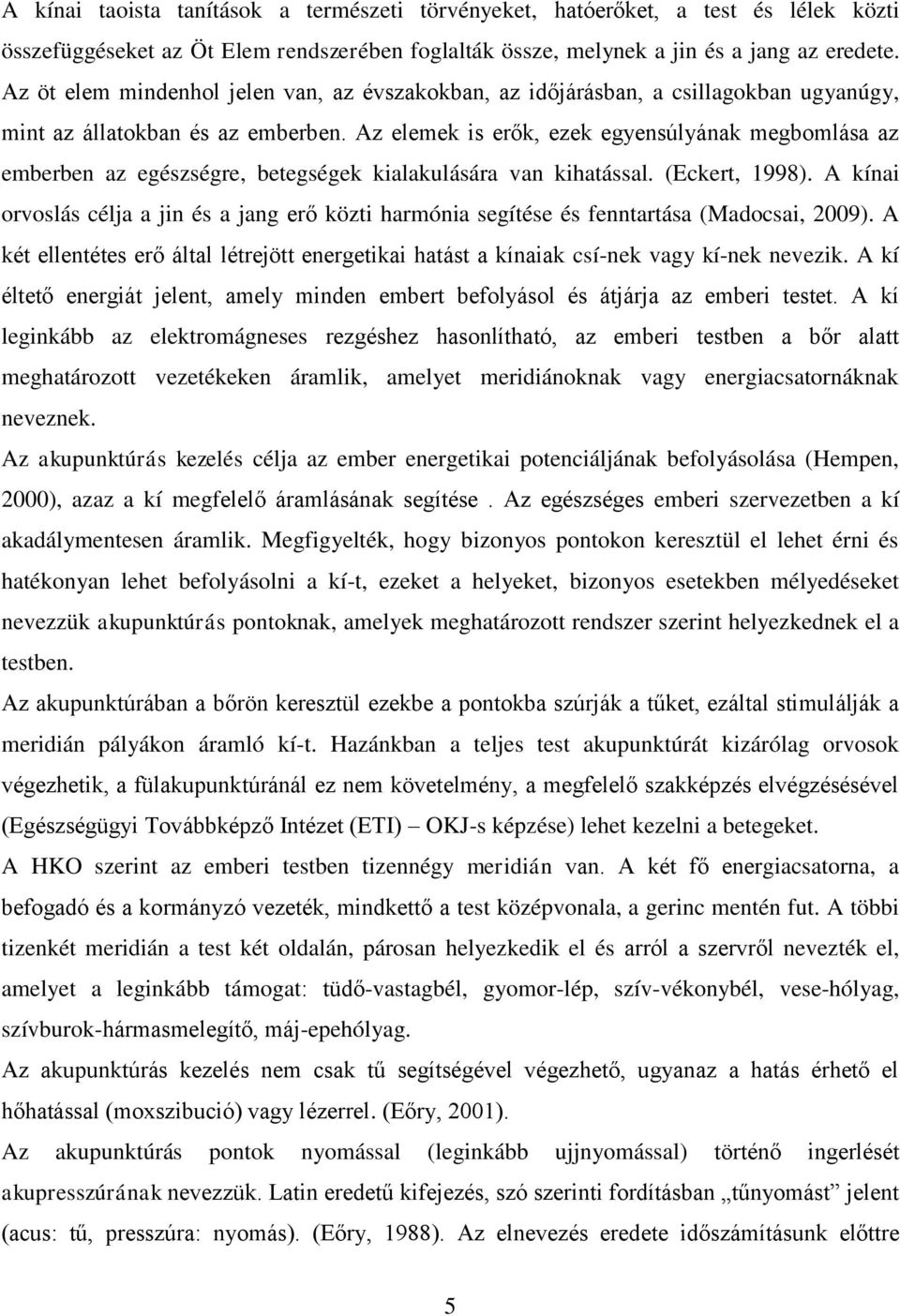 Az elemek is erők, ezek egyensúlyának megbomlása az emberben az egészségre, betegségek kialakulására van kihatással. (Eckert, 1998).