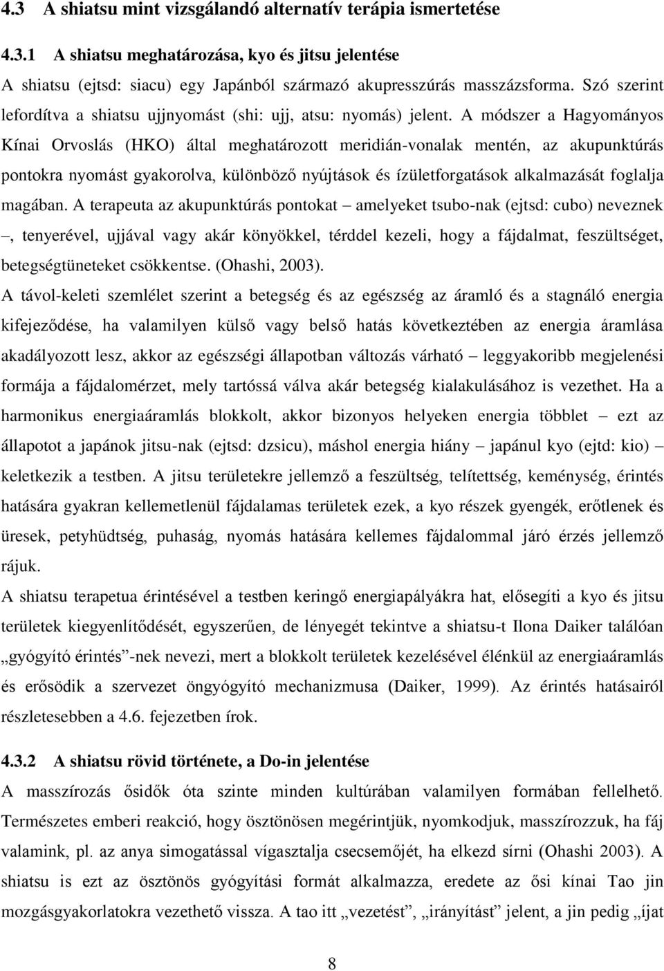 A módszer a Hagyományos Kínai Orvoslás (HKO) által meghatározott meridián-vonalak mentén, az akupunktúrás pontokra nyomást gyakorolva, különböző nyújtások és ízületforgatások alkalmazását foglalja