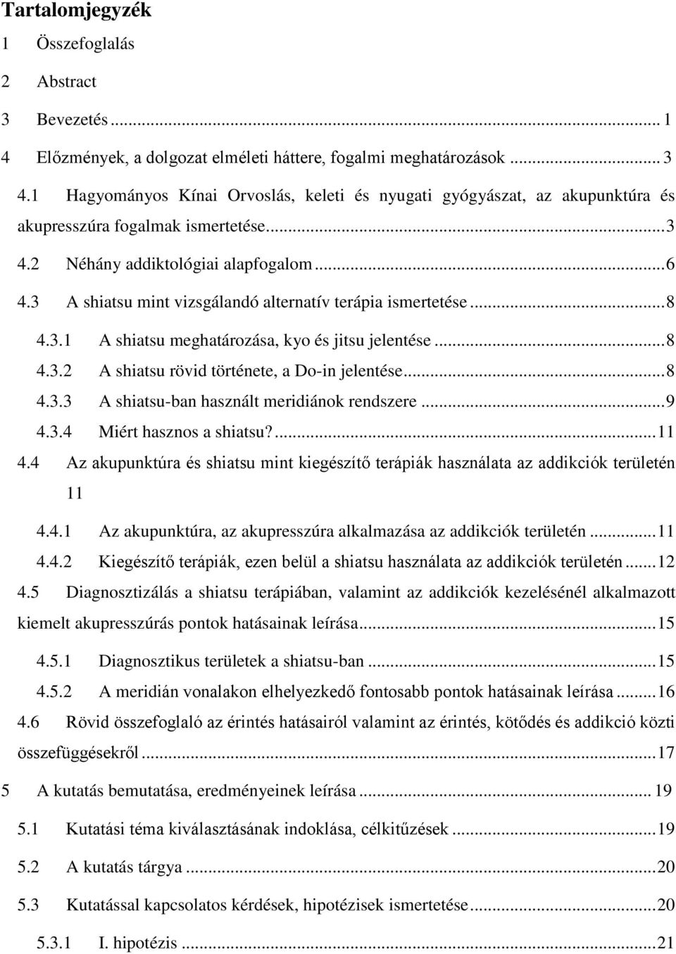 3 A shiatsu mint vizsgálandó alternatív terápia ismertetése... 8 4.3.1 A shiatsu meghatározása, kyo és jitsu jelentése... 8 4.3.2 A shiatsu rövid története, a Do-in jelentése... 8 4.3.3 A shiatsu-ban használt meridiánok rendszere.