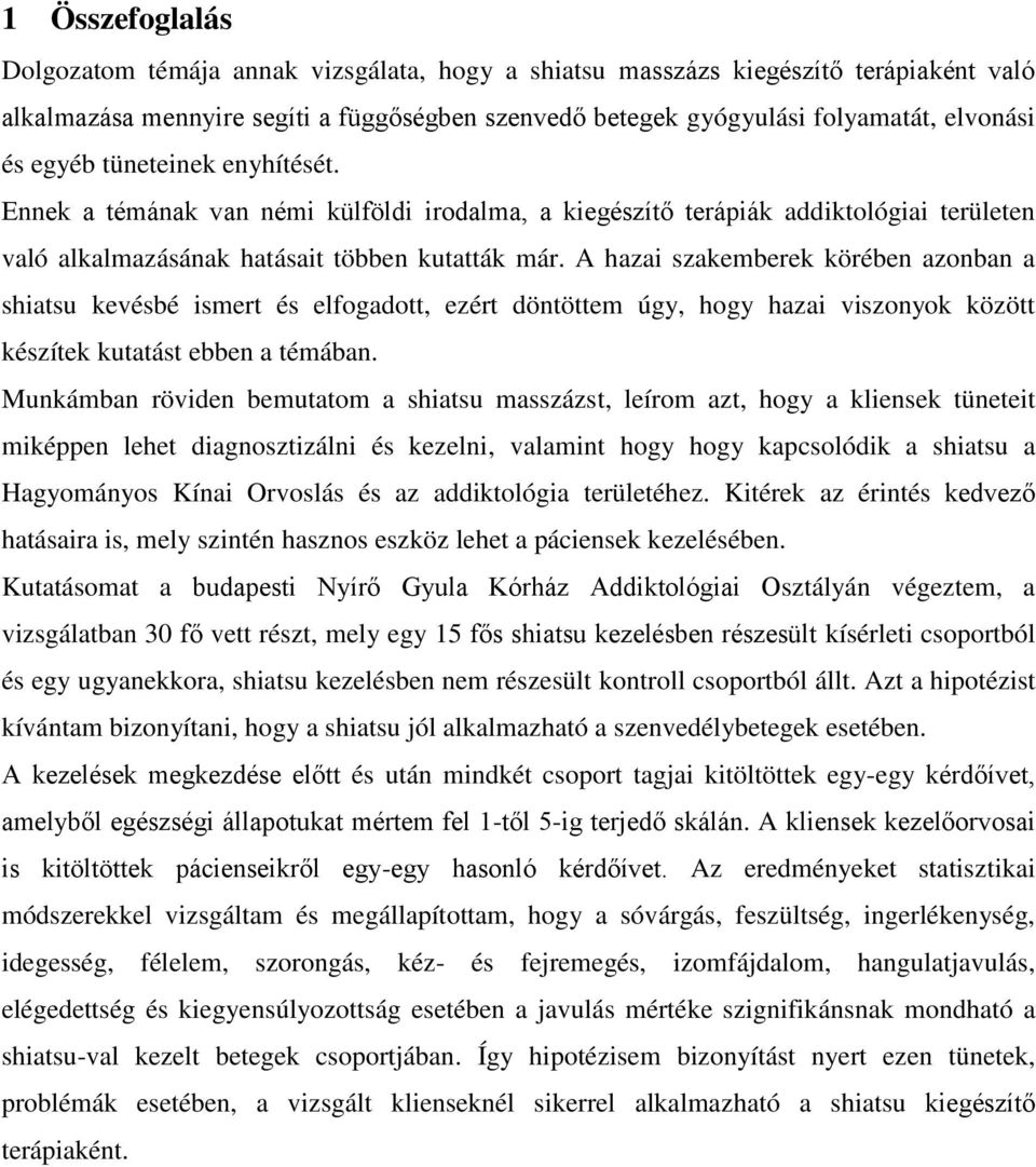 A hazai szakemberek körében azonban a shiatsu kevésbé ismert és elfogadott, ezért döntöttem úgy, hogy hazai viszonyok között készítek kutatást ebben a témában.