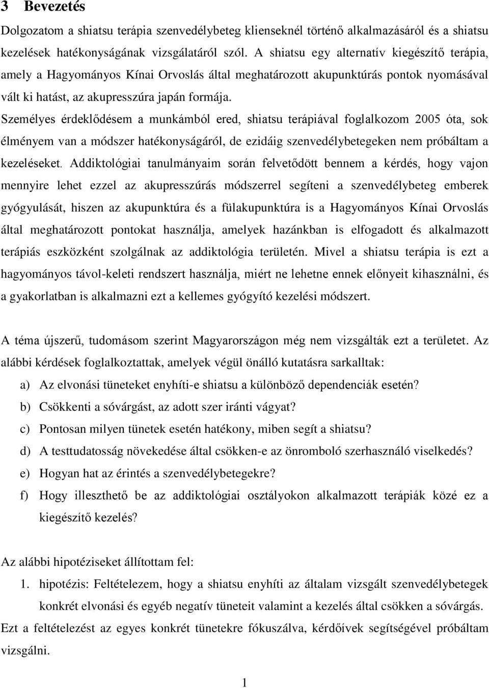 Személyes érdeklődésem a munkámból ered, shiatsu terápiával foglalkozom 2005 óta, sok élményem van a módszer hatékonyságáról, de ezidáig szenvedélybetegeken nem próbáltam a kezeléseket.