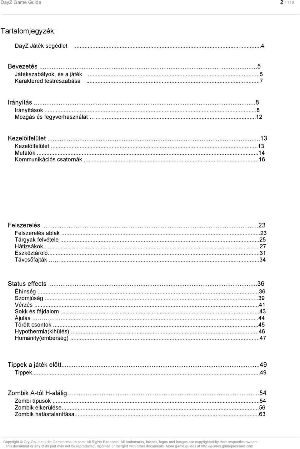 ..25 Hátizsákok...27 Eszköztároló...31 Távcsőfajták...34 Status effects...36 Éhínség...36 Szomjúság...39 Vérzés...41 Sokk és fájdalom...43 Ájulás...44 Törött csontok.