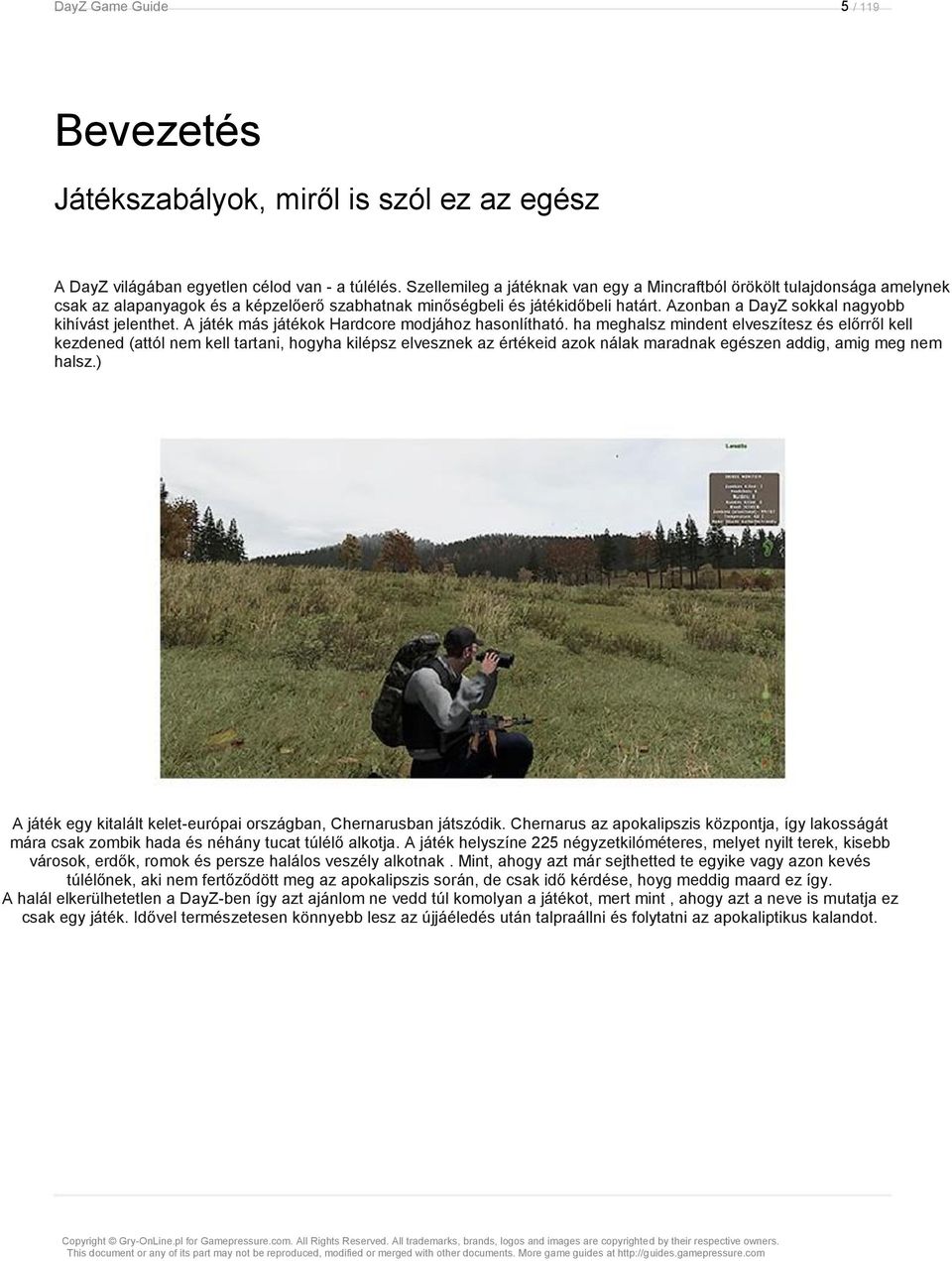 Azonban a DayZ sokkal nagyobb kihívást jelenthet. A játék más játékok Hardcore modjához hasonlítható.